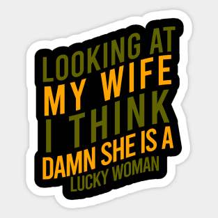 Looking at my wife I think damn she is a lucky woman Sticker